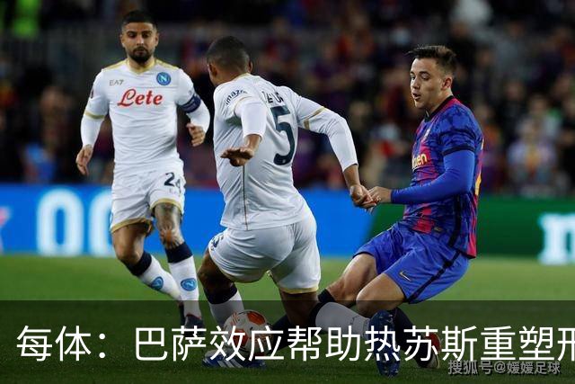 每体：巴萨效应帮助热苏斯重塑形象与商业价值