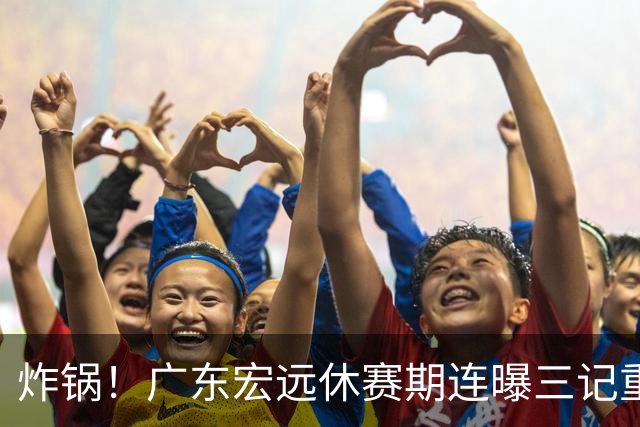 炸锅！广东宏远休赛期连曝三记重锤：周鹏谈崩，徐杰封神，两人试训惨遭淘汰